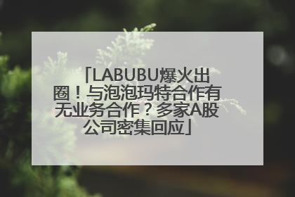 LABUBU爆火出圈！与泡泡玛特合作有无业务合作？多家A股公司密集回应