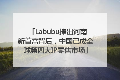 Labubu捧出河南新首富背后，中国已成全球第四大IP零售市场
