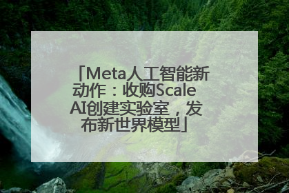 Meta人工智能新动作：收购Scale AI创建实验室，发布新世界模型